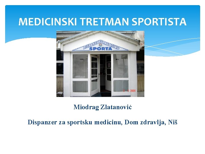 MEDICINSKI TRETMAN SPORTISTA Miodrag Zlatanović Dispanzer za sportsku medicinu, Dom zdravlja, Niš 