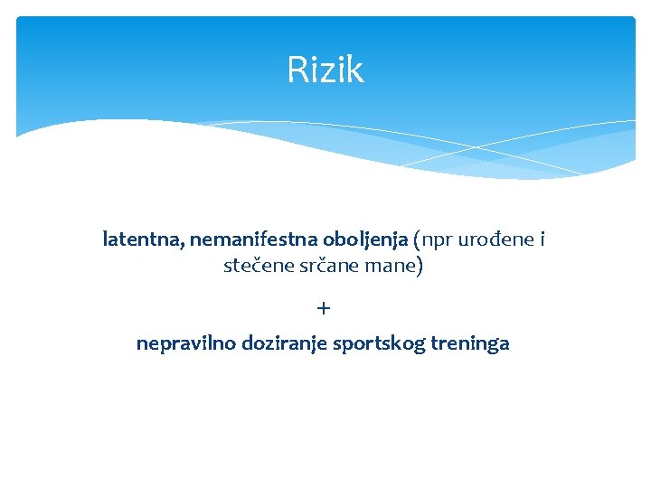 Rizik latentna, nemanifestna oboljenja (npr urođene i stečene srčane mane) + nepravilno doziranje sportskog