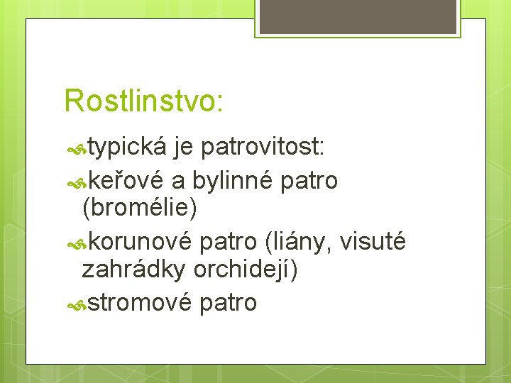 Rostlinstvo: typická je patrovitost: keřové a bylinné patro (bromélie) korunové patro (liány, visuté zahrádky