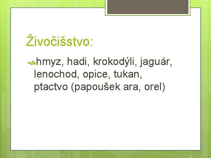 Živočišstvo: hmyz, hadi, krokodýli, jaguár, lenochod, opice, tukan, ptactvo (papoušek ara, orel) 