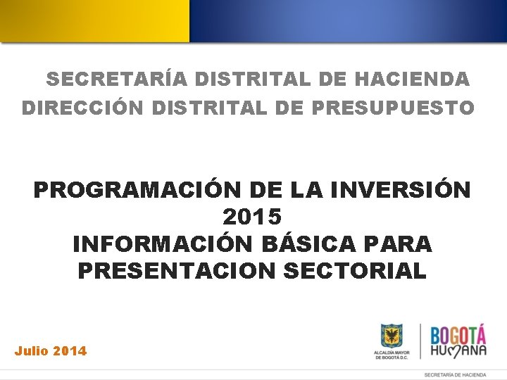 SECRETARÍA DISTRITAL DE HACIENDA DIRECCIÓN DISTRITAL DE PRESUPUESTO PROGRAMACIÓN DE LA INVERSIÓN 2015 INFORMACIÓN