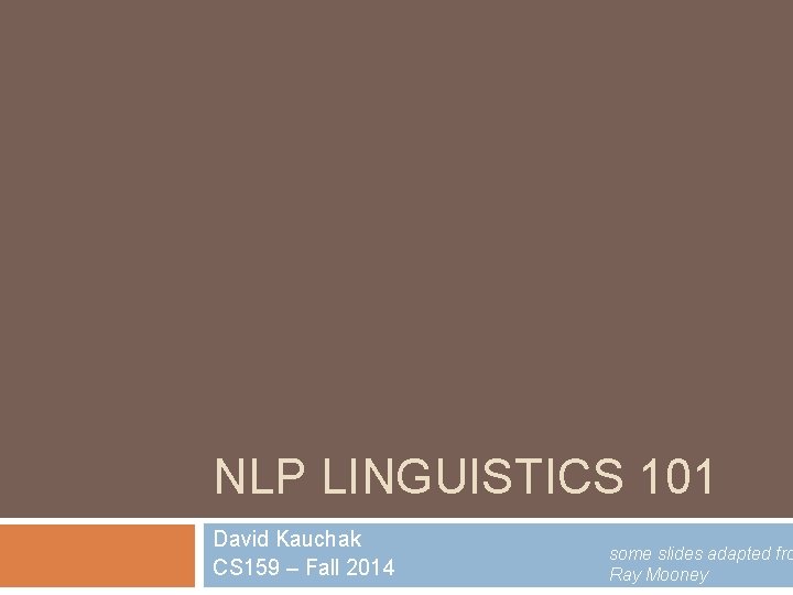 NLP LINGUISTICS 101 David Kauchak CS 159 – Fall 2014 some slides adapted fro