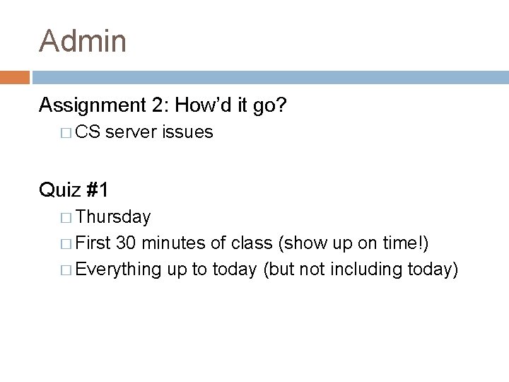 Admin Assignment 2: How’d it go? � CS server issues Quiz #1 � Thursday