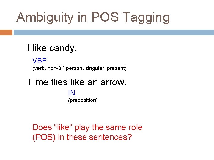 Ambiguity in POS Tagging I like candy. VBP (verb, non-3 rd person, singular, present)