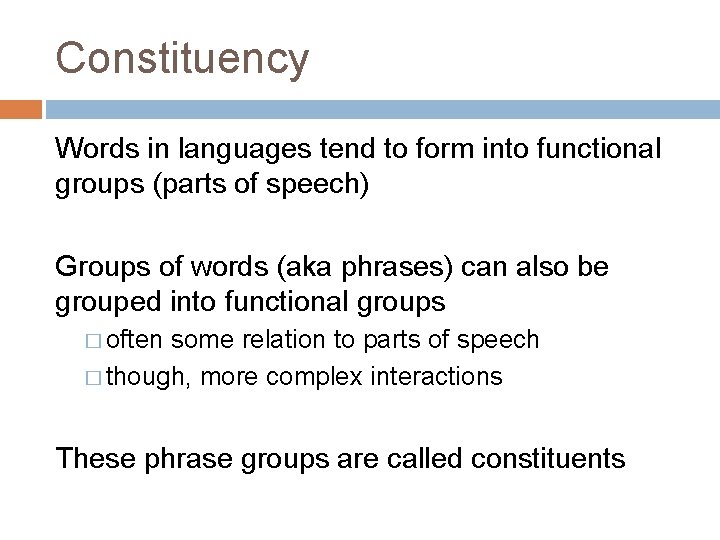 Constituency Words in languages tend to form into functional groups (parts of speech) Groups