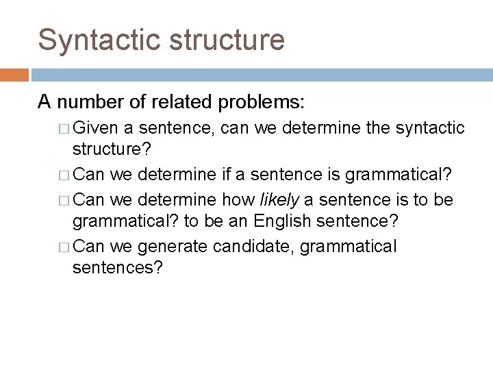 Syntactic structure A number of related problems: � Given a sentence, can we determine