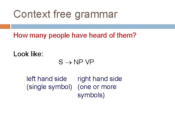 Context free grammar How many people have heard of them? Look like: S NP