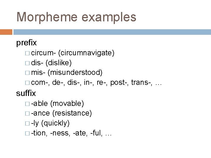 Morpheme examples prefix � circum- (circumnavigate) � dis- (dislike) � mis- (misunderstood) � com-,