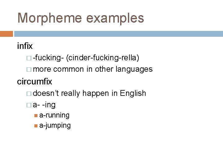 Morpheme examples infix � -fucking- (cinder-fucking-rella) � more common in other languages circumfix �