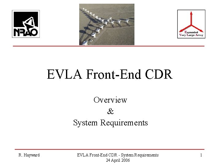 EVLA Front-End CDR Overview & System Requirements R. Hayward EVLA Front-End CDR - System