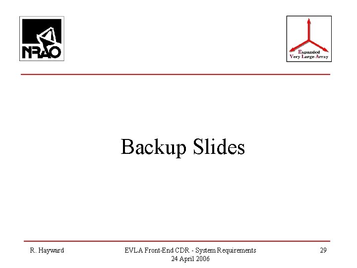 Backup Slides R. Hayward EVLA Front-End CDR - System Requirements 24 April 2006 29