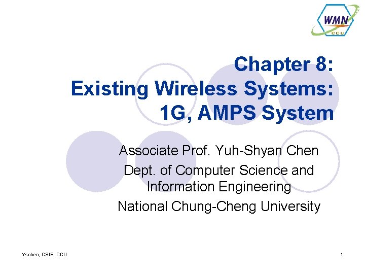 Chapter 8: Existing Wireless Systems: 1 G, AMPS System Associate Prof. Yuh-Shyan Chen Dept.
