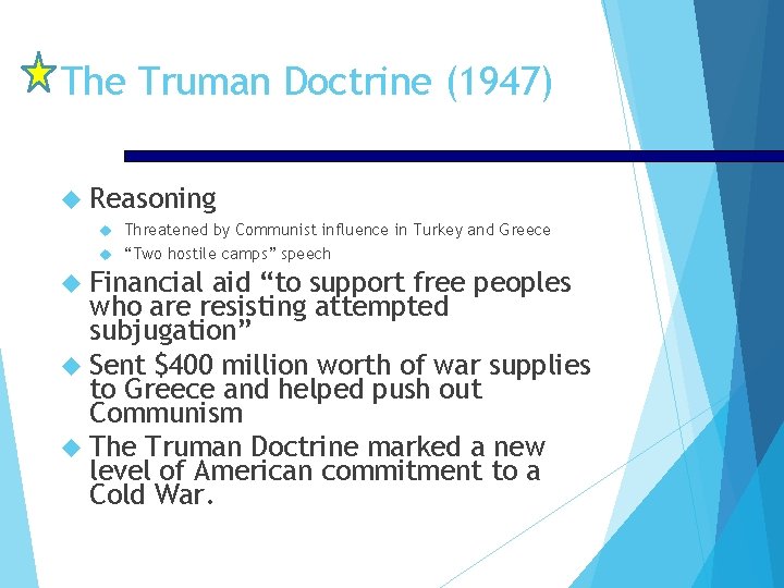 The Truman Doctrine (1947) Reasoning Threatened by Communist influence in Turkey and Greece “Two