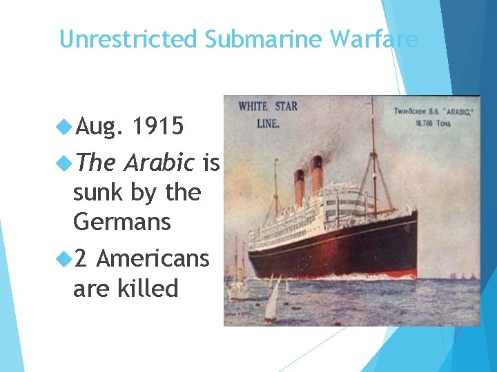 Unrestricted Submarine Warfare Aug. 1915 The Arabic is sunk by the Germans 2 Americans