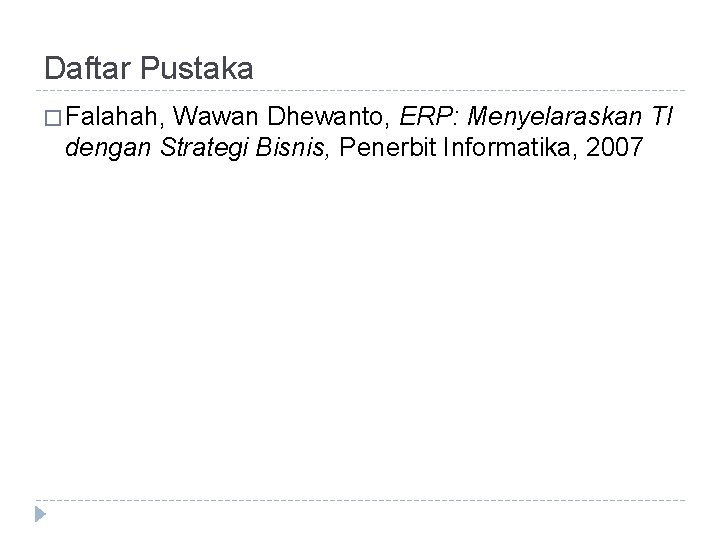 Daftar Pustaka � Falahah, Wawan Dhewanto, ERP: Menyelaraskan TI dengan Strategi Bisnis, Penerbit Informatika,