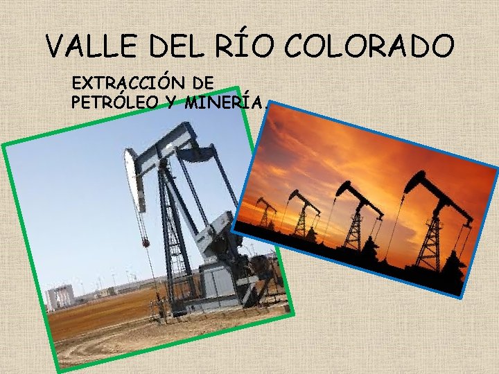 VALLE DEL RÍO COLORADO EXTRACCIÓN DE PETRÓLEO Y MINERÍA. 