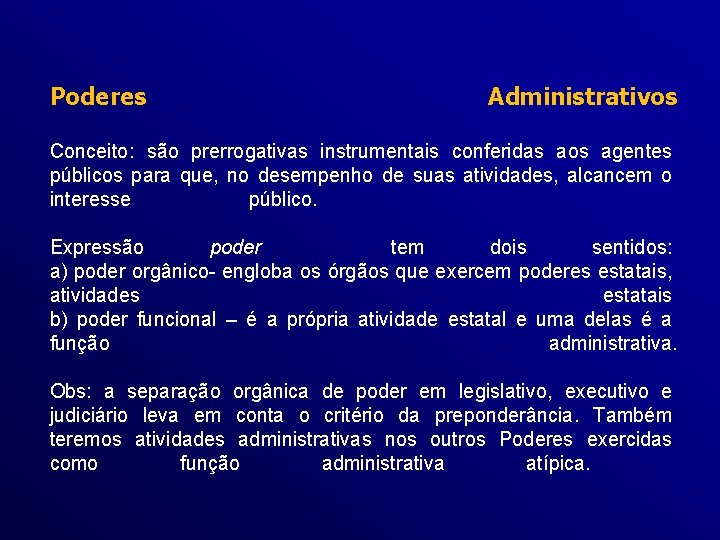 Poderes Administrativos Conceito: são prerrogativas instrumentais conferidas aos agentes públicos para que, no desempenho