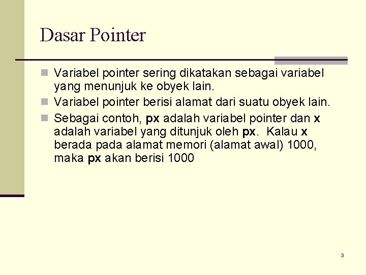 Dasar Pointer n Variabel pointer sering dikatakan sebagai variabel yang menunjuk ke obyek lain.