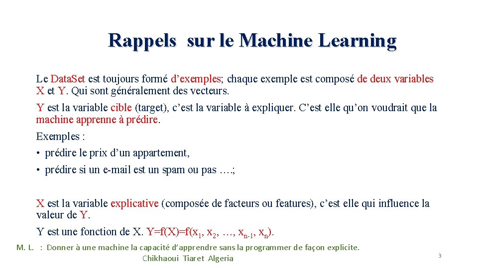 Rappels sur le Machine Learning Le Data. Set est toujours formé d’exemples; chaque exemple Rappels sur le Machine Learning Le Data. Set est toujours formé d’exemples; chaque exemple