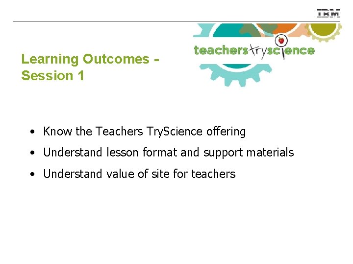 Learning Outcomes Session 1 • Value Proposition for Teachers • Know the Teachers Try.