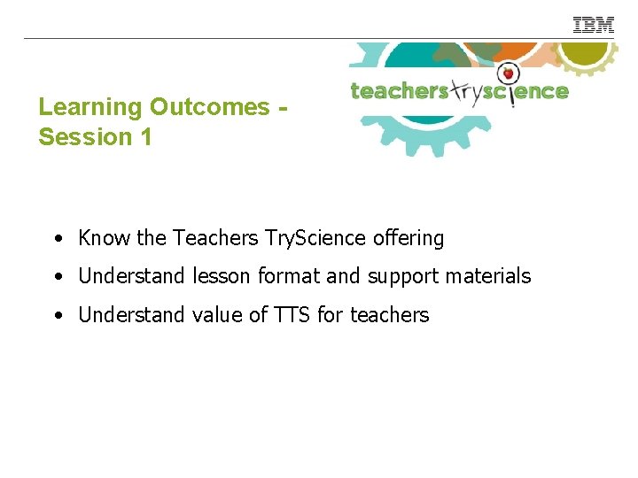 Learning Outcomes Session 1 • Value Proposition for Teachers • Know the Teachers Try.
