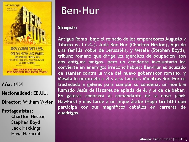 Ben-Hur Sinopsis: Año: 1959 Nacionalidad: EE. UU. Director: William Wyler Protagonistas: Charlton Heston Stephen