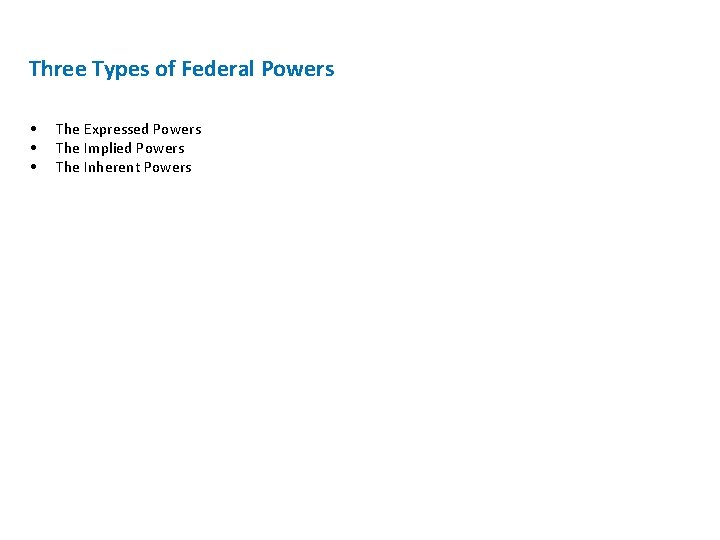 Three Types of Federal Powers • • • The Expressed Powers The Implied Powers