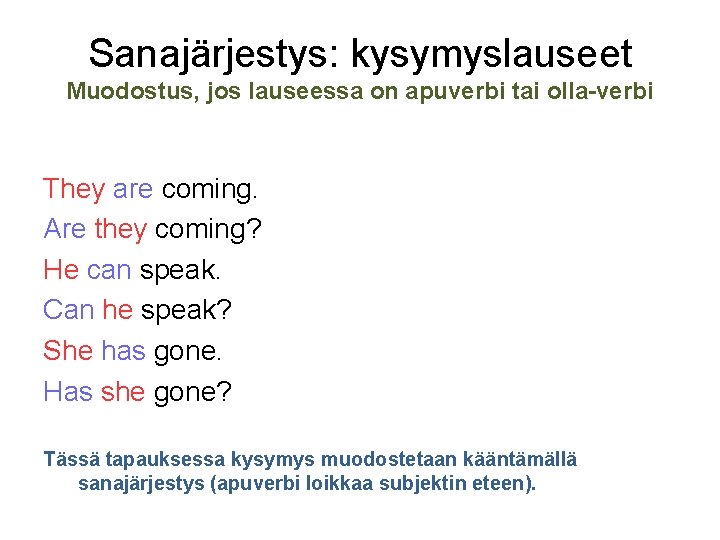 Sanajärjestys: kysymyslauseet Muodostus, jos lauseessa on apuverbi tai olla-verbi They are coming. Are they