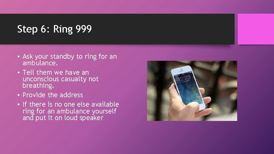 Step 6: Ring 999 • Ask your standby to ring for an ambulance. •