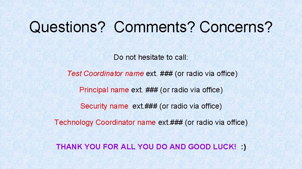 Questions? Comments? Concerns? Do not hesitate to call: Test Coordinator name ext. ### (or