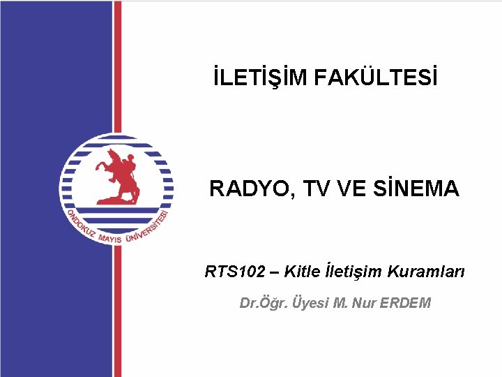 İLETİŞİM FAKÜLTESİ RADYO, TV VE SİNEMA RTS 102 – Kitle İletişim Kuramları Dr. Öğr.