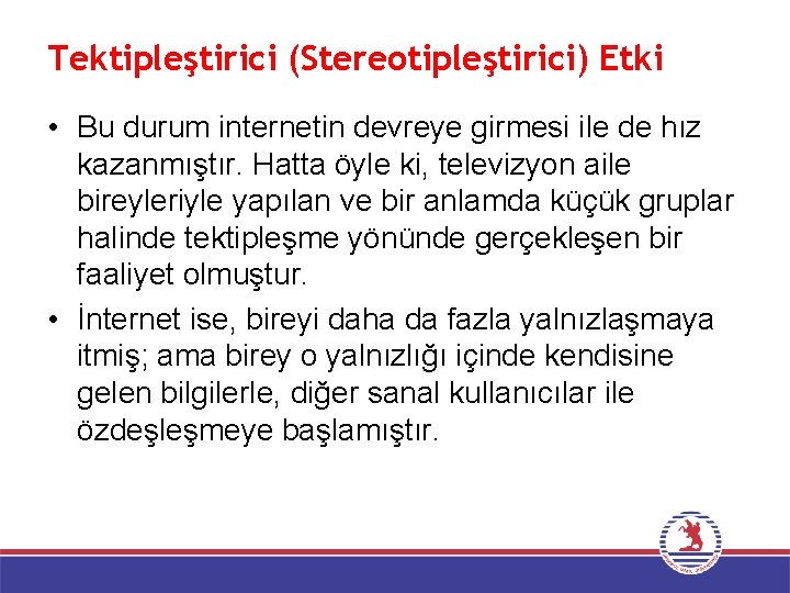 Tektipleştirici (Stereotipleştirici) Etki • Bu durum internetin devreye girmesi ile de hız kazanmıştır. Hatta