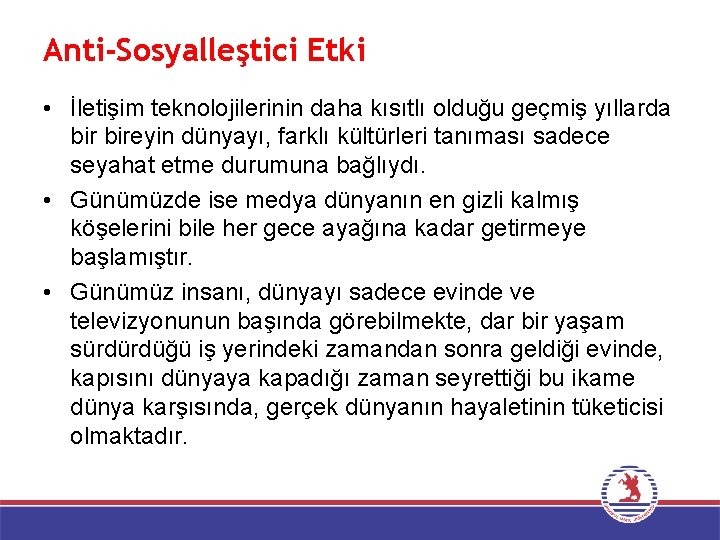 Anti-Sosyalleştici Etki • İletişim teknolojilerinin daha kısıtlı olduğu geçmiş yıllarda bireyin dünyayı, farklı kültürleri