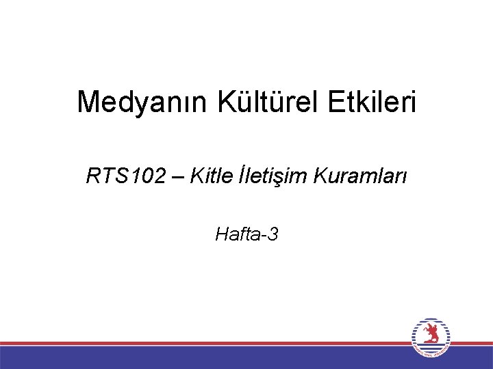 Medyanın Kültürel Etkileri RTS 102 – Kitle İletişim Kuramları Hafta-3 