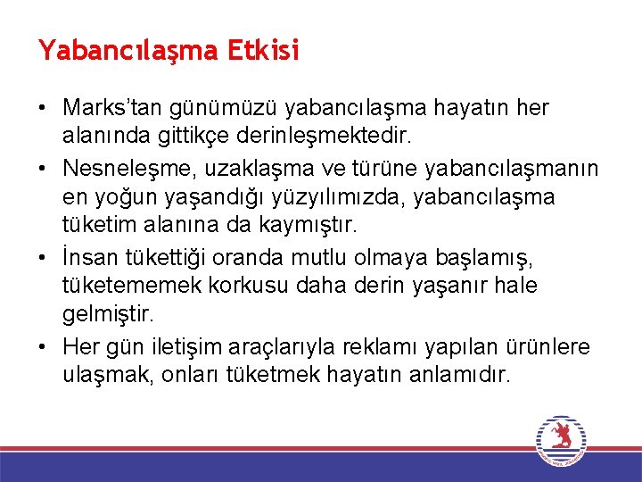 Yabancılaşma Etkisi • Marks’tan günümüzü yabancılaşma hayatın her alanında gittikçe derinleşmektedir. • Nesneleşme, uzaklaşma