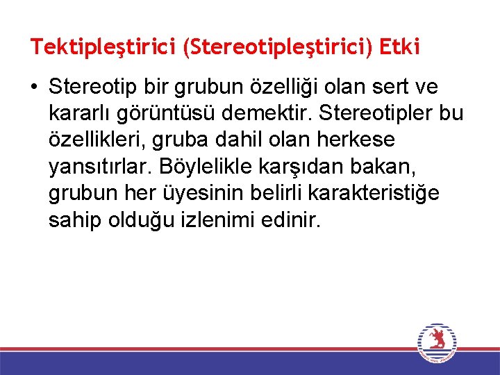 Tektipleştirici (Stereotipleştirici) Etki • Stereotip bir grubun özelliği olan sert ve kararlı görüntüsü demektir.