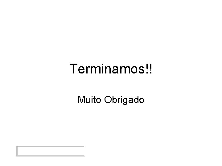 Terminamos!! Muito Obrigado 