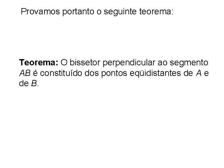 Provamos portanto o seguinte teorema: Teorema: O bissetor perpendicular ao segmento AB é constituído