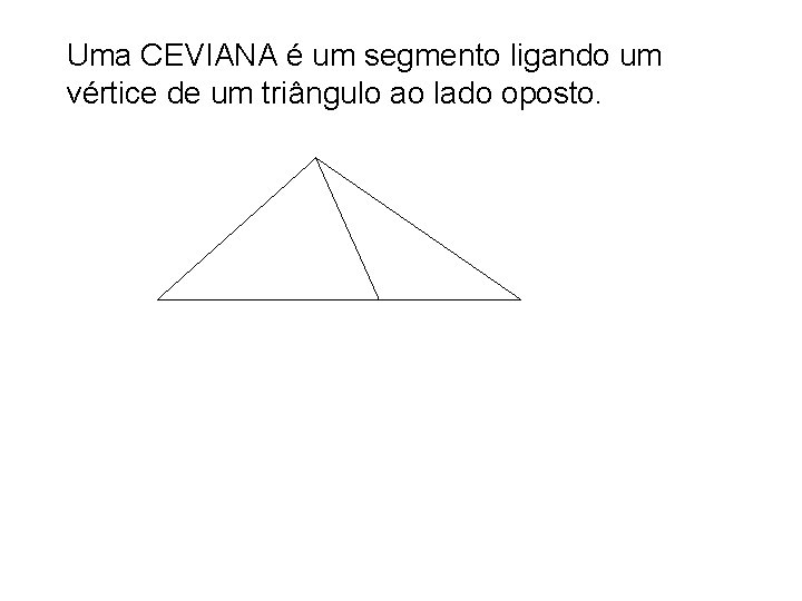 Uma CEVIANA é um segmento ligando um vértice de um triângulo ao lado oposto.