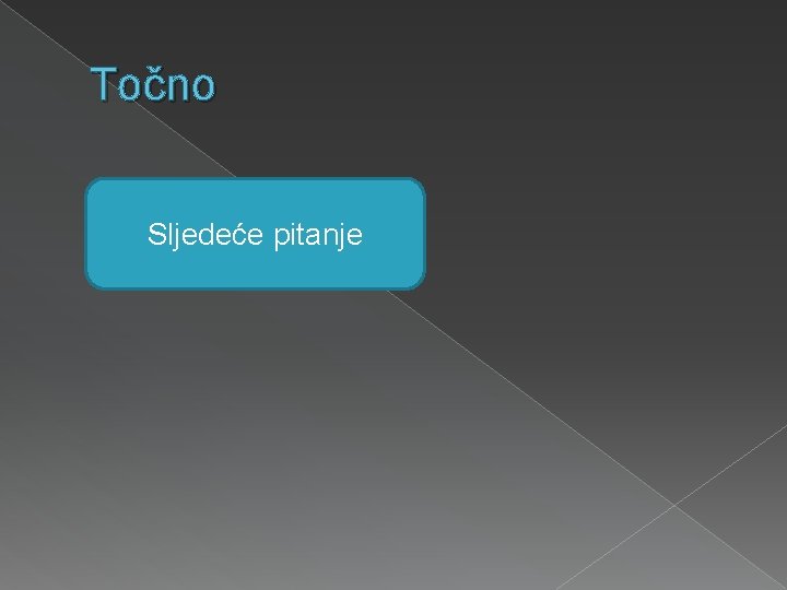 Točno Sljedeće pitanje 