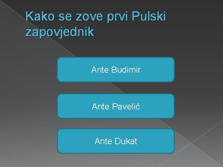 Kako se zove prvi Pulski zapovjednik Ante Budimir Ante Pavelić Ante Dukat 