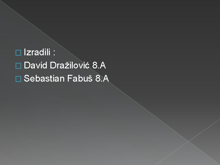 � Izradili : � David Dražilović 8. A � Sebastian Fabuš 8. A 