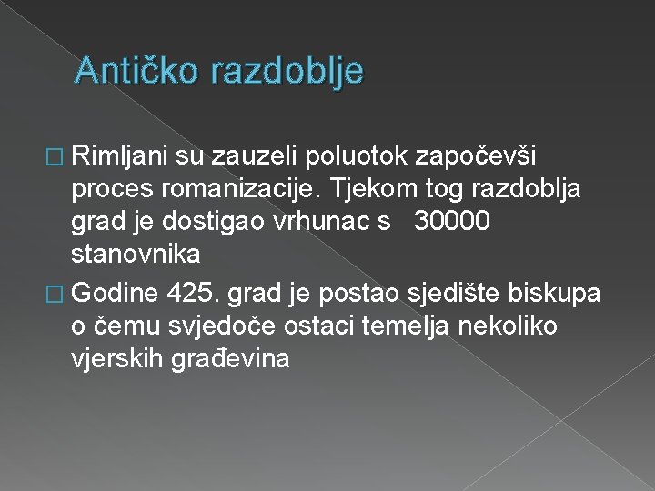 Antičko razdoblje � Rimljani su zauzeli poluotok započevši proces romanizacije. Tjekom tog razdoblja grad