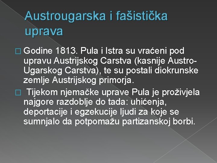 Austrougarska i fašistička uprava � Godine 1813. Pula i Istra su vraćeni pod upravu