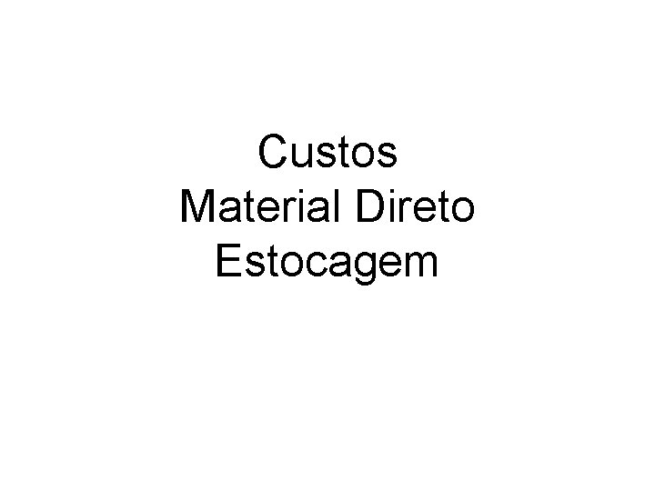 Custos Material Direto Estocagem Custos Material Direto Estocagem