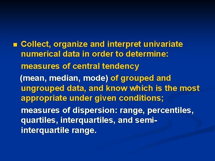 n Collect, organize and interpret univariate numerical data in order to determine: measures of n Collect, organize and interpret univariate numerical data in order to determine: measures of