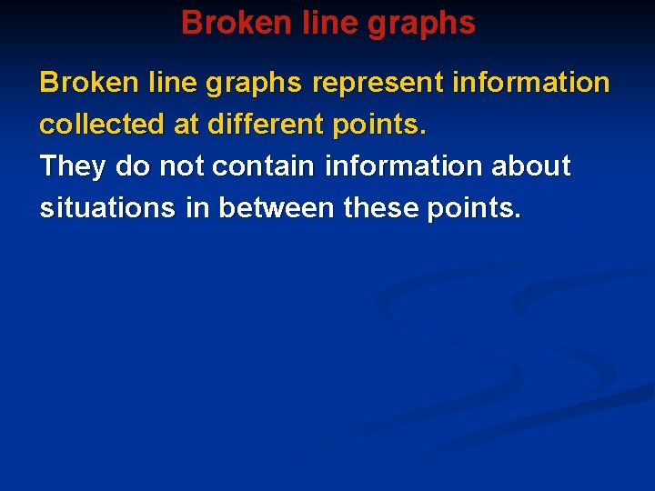 Broken line graphs represent information collected at different points. They do not contain information Broken line graphs represent information collected at different points. They do not contain information