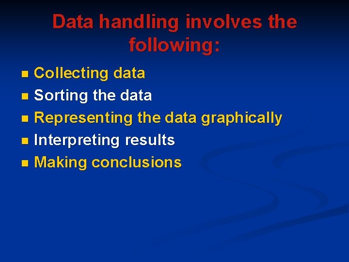 Data handling involves the following: Collecting data n Sorting the data n Representing the Data handling involves the following: Collecting data n Sorting the data n Representing the