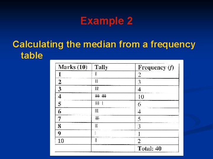 Example 2 Calculating the median from a frequency table Example 2 Calculating the median from a frequency table