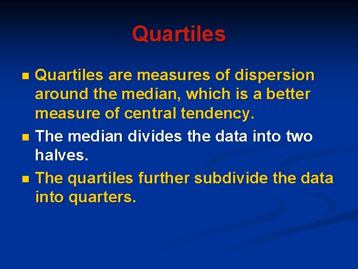 Quartiles are measures of dispersion around the median, which is a better measure of Quartiles are measures of dispersion around the median, which is a better measure of